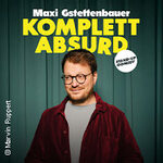 Maxi Gstettenbauer - KOMPLETT ABSURD - Preview - Zusatztermin